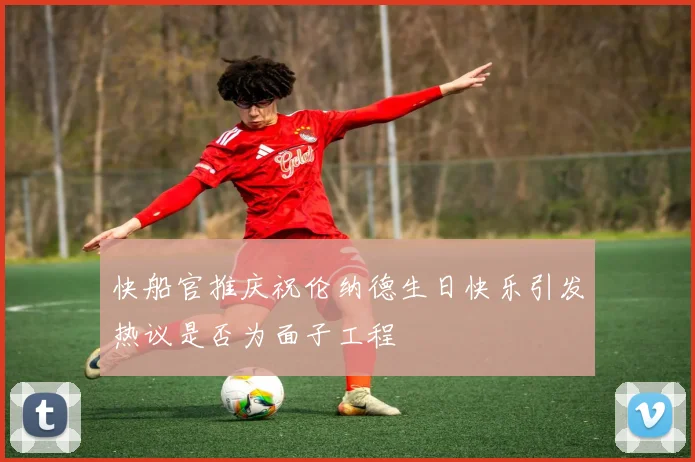 快船官推庆祝伦纳德生日快乐引发热议是否为面子工程