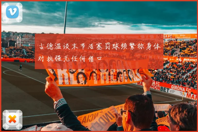 古德温谈末节活塞罚球频繁称身体对抗强无任何借口