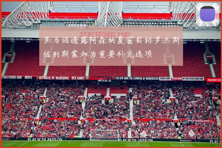 罗马诺透露阿森纳夏窗目标罗杰斯佐利斯蒙加为重要补充选项