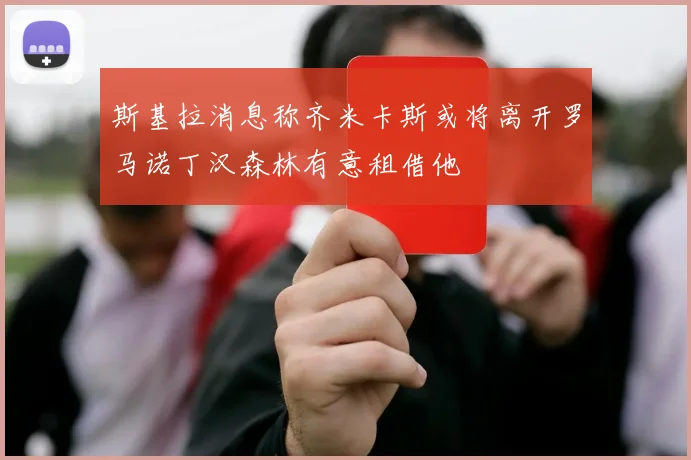 斯基拉消息称齐米卡斯或将离开罗马诺丁汉森林有意租借他